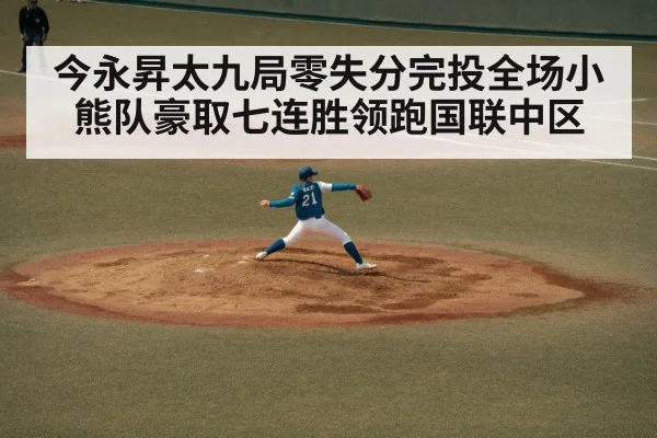今永昇太九局零失分完投全场小熊队豪取七连胜领跑国联中区